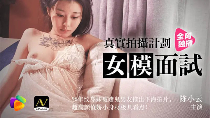 果冻传媒91CM043女模面试陈小云真实拍摄计划98年纹身妹被赌鬼男友推出下海拍片,超高颜值较小身材极具看点!