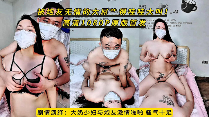 剧情演绎:大奶少妇与炮友激情啪啪,骚气十足,被炮友无情的大屌艹得哇哇大叫