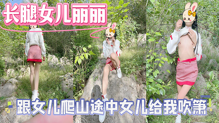 HJLL之长腿女儿丽丽-跟女儿爬山途中女儿给我吹箫,差点被人看见